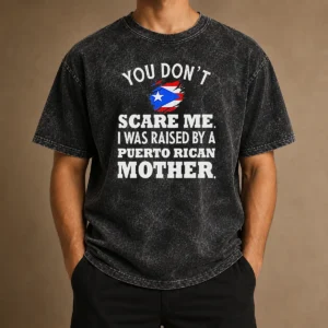 Good You Don'T Scare Me I Was Raised By A Puerto Rican Mother Washed T-Shirt