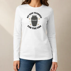 Hot My Dad Yearned For The Urn Cremation Humor Long Sleeve Shirt