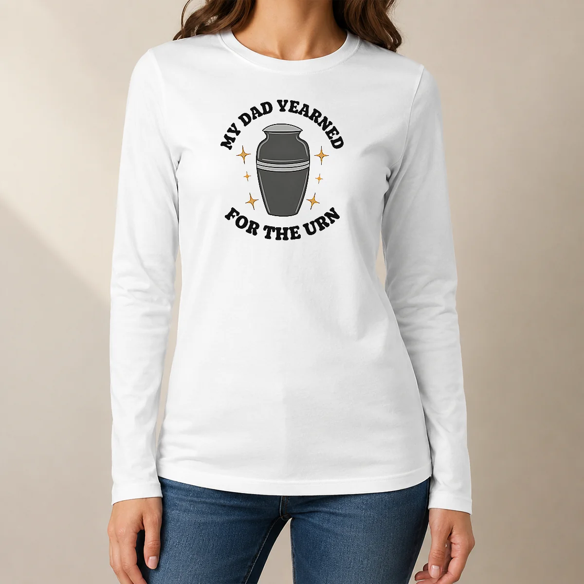 Hot My Dad Yearned For The Urn Cremation Humor Long Sleeve Shirt