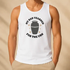 Hot My Dad Yearned For The Urn Cremation Humor Tank Top