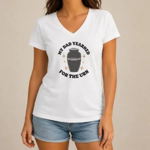 Hot My Dad Yearned For The Urn Cremation Humor V-Neck Shirt