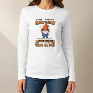 Hot Nice I Hate It When I Am Talking To Myself And Have To Start All Ove Long Sleeve Shirt