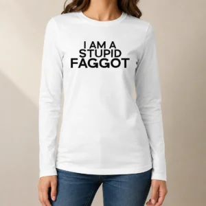 Hot Pretty I Am A Stupid Faggot Offensive Long Sleeve Shirt