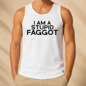 Hot Pretty I Am A Stupid Faggot Offensive Tank Top