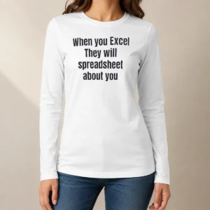 Nice When You Excel They Will Spreadsheet About You Long Sleeve Shirt