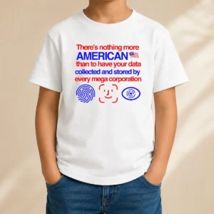 Official There Is Nothing More American Than To Have Your Data Collected And Stored By Every Mega Corporation Kids T-Shirt