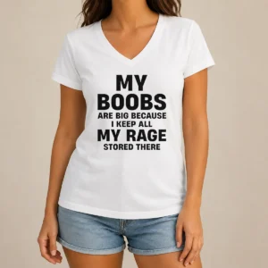 Original My Boobs Are Big Because I Keep All My Rage Stored There V-Neck Shirt