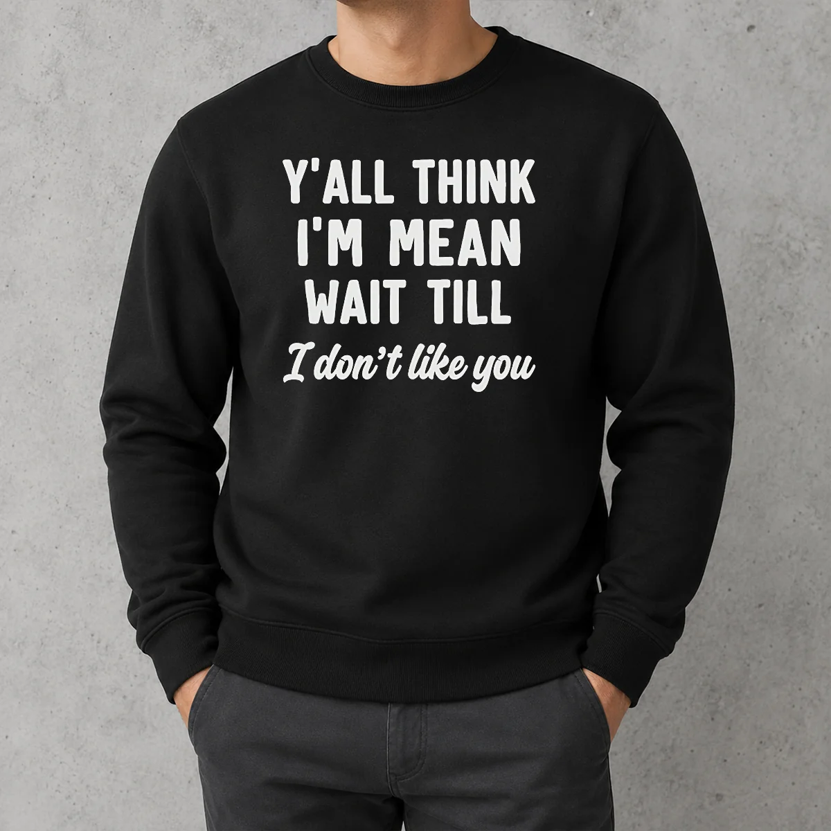 Perfect Top Y'All Think I'M Mean Wait Till I Don'T Like You Sweater