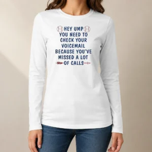 Premium Hey Ump You Need To Check Your Voicemail Because You Have Missed A Lot Of Calls Long Sleeve Shirt