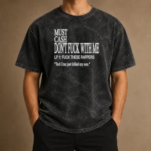 Premium Must Cash Dont Fuck With Me LP 1 Fuck These Rappers Ted Cruz Just Killed My Son Washed T-Shirt