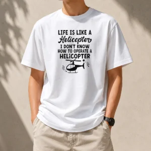 Pretty Life Is Like A Helicopter I Don'T Know How To Operate A Helicopter