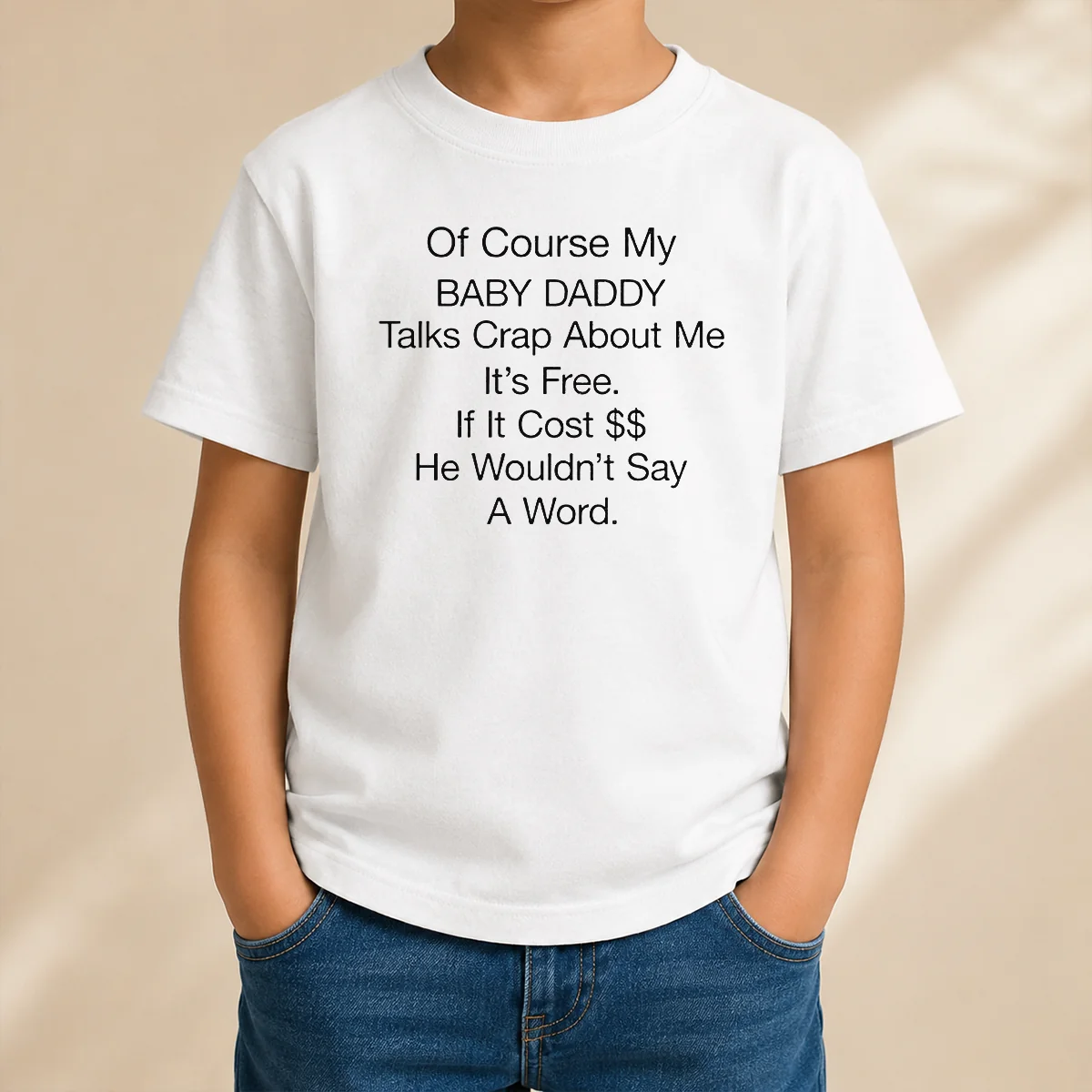 Pretty Of Course My Baby Daddy Talks Crap About Me It'S Free If It Cost He Wouldn'T Say A Word Kids T-Shirt