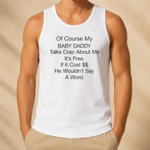 Pretty Of Course My Baby Daddy Talks Crap About Me It'S Free If It Cost He Wouldn'T Say A Word Tank Top