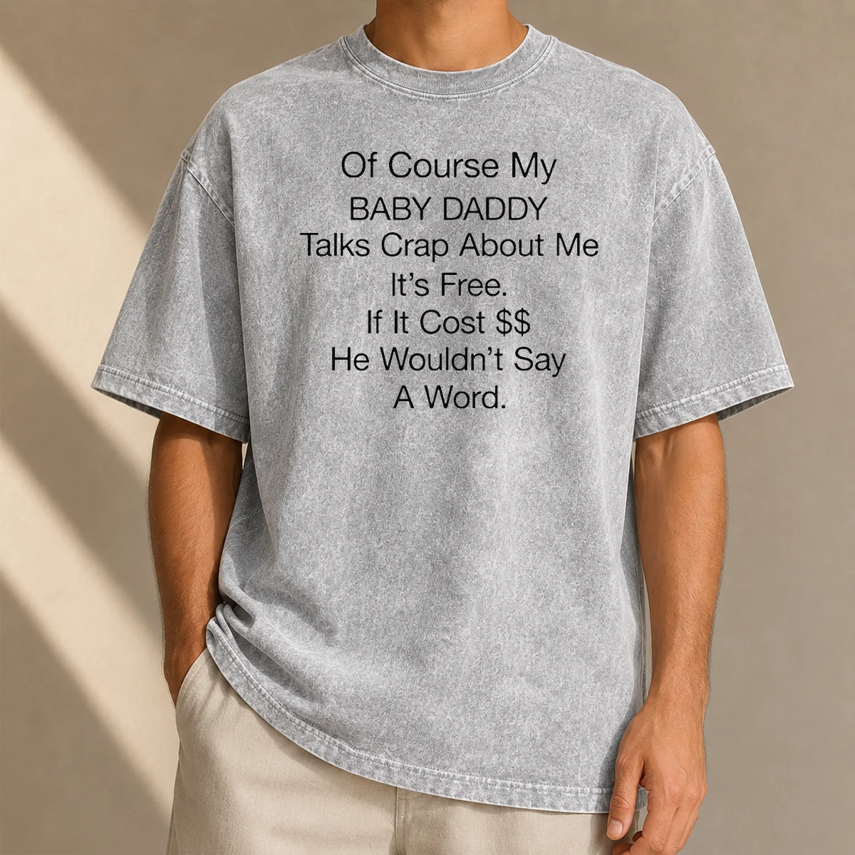 Pretty Of Course My Baby Daddy Talks Crap About Me It'S Free If It Cost He Wouldn'T Say A Word printed on a soft washed t shirt