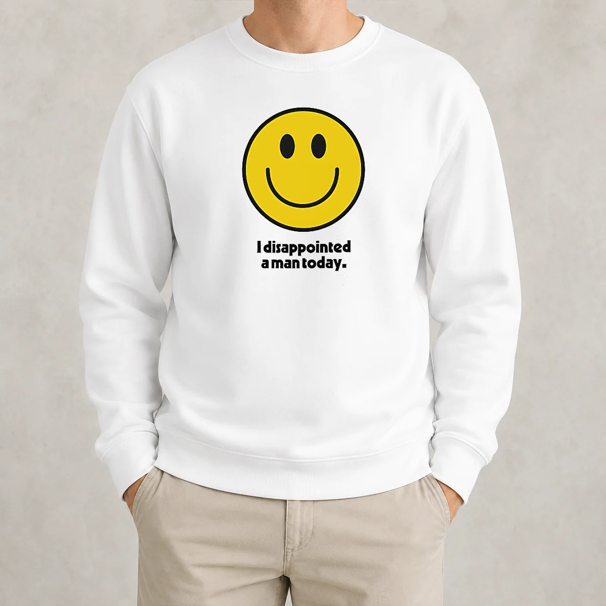 Pretty Original I Disappointed A Man Today Smiley Face Sarcastic Sweater