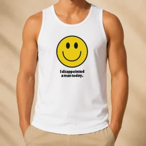 Pretty Original I Disappointed A Man Today Smiley Face Sarcastic Tank Top
