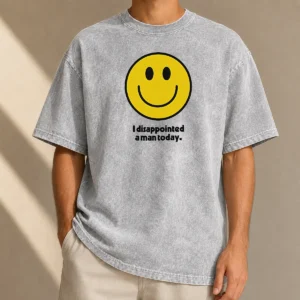 Pretty Original I Disappointed A Man Today Smiley Face Sarcastic Washed T-Shirt