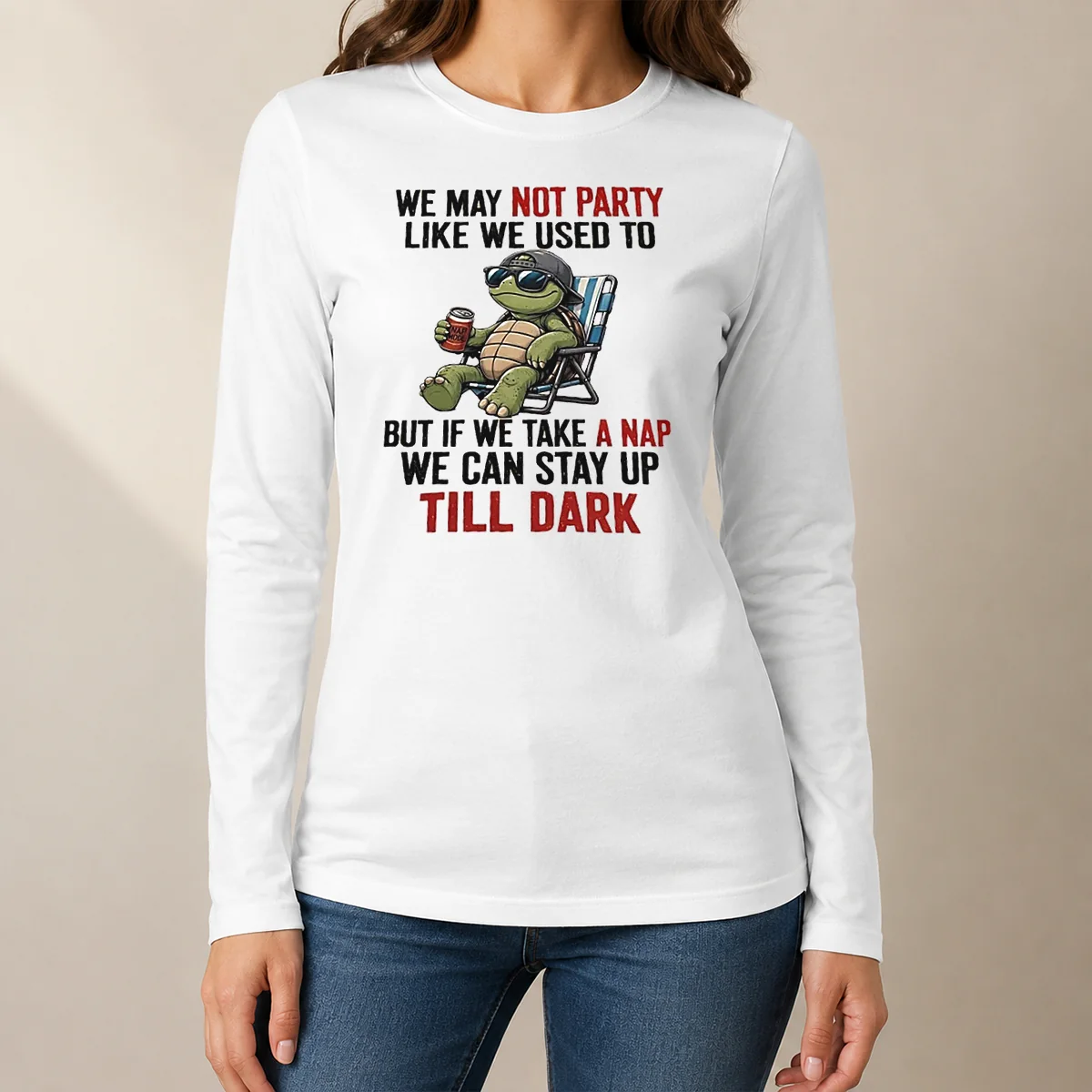 Pretty Turtle We May Not Party Like We Used To But If We Take A Nap We Can Stay Up Till Dark Long Sleeve Shirt