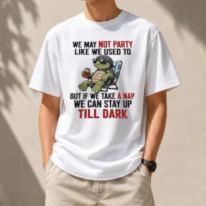 Pretty Turtle We May Not Party Like We Used To But If We Take A Nap We Can Stay Up Till Dark t shirt in white, front view