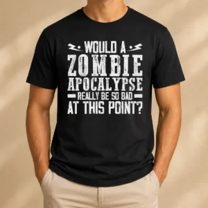 Pretty Would A Zombie Apocalypse Be So Bad At This Point