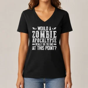 Pretty Would A Zombie Apocalypse Be So Bad At This Point V-Neck Shirt