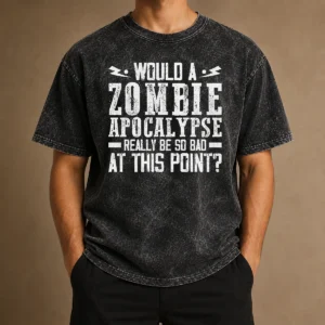 Pretty Would A Zombie Apocalypse Be So Bad At This Point Washed T-Shirt