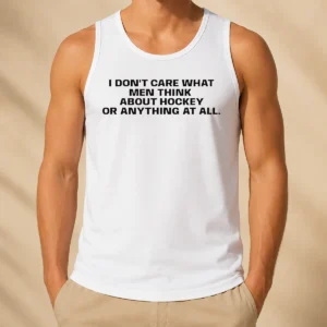 Top Hot I Do Not Care What Men Think About Hockey Or Anything At All Hockey Fan Tank Top