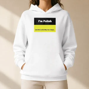 Top I'M Polish Just Not In The Way You Think Hoodie in black, featuring bold white text on front