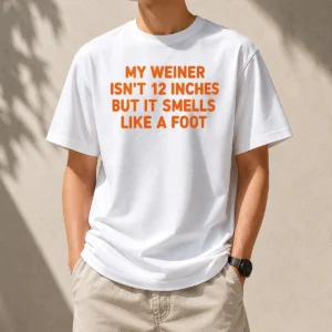 Top My Weiner Isn'T 12 Inches But It Smells Like A Foot Shirt