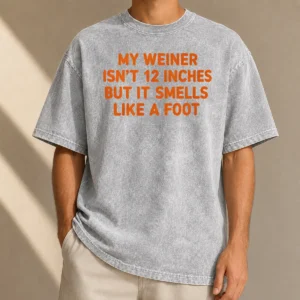 Top My Weiner Isn'T 12 Inches But It Smells Like A Foot Washed T-Shirt