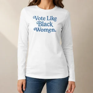 Top Vote Like Black Women Long Sleeve Shirt